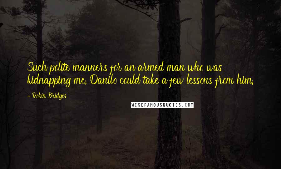 Robin Bridges Quotes: Such polite manners for an armed man who was kidnapping me. Danilo could take a few lessons from him.