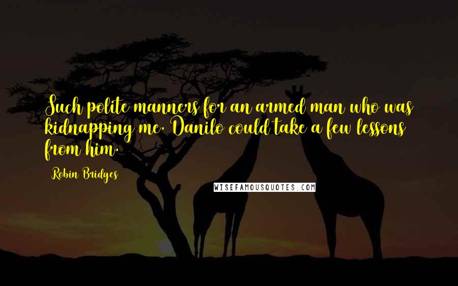 Robin Bridges Quotes: Such polite manners for an armed man who was kidnapping me. Danilo could take a few lessons from him.