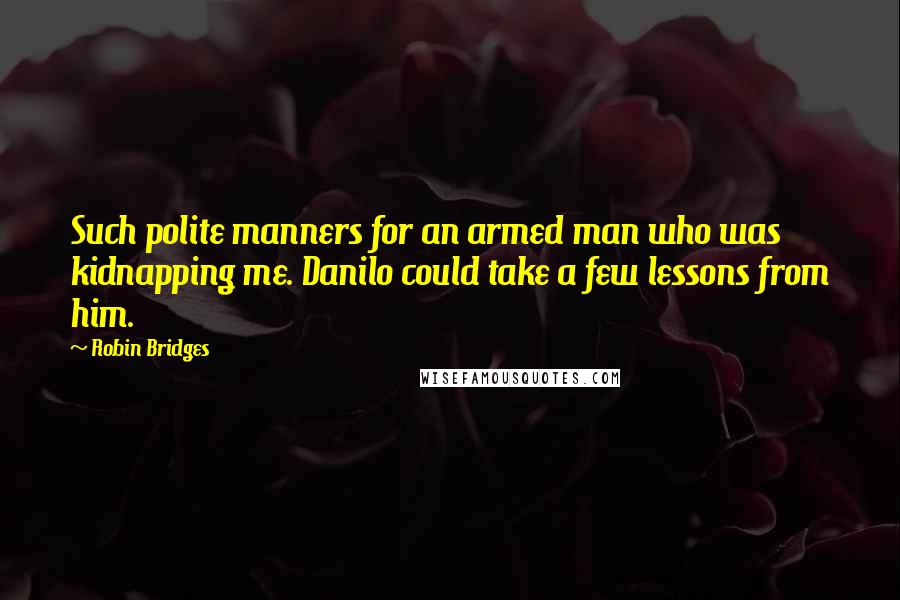 Robin Bridges Quotes: Such polite manners for an armed man who was kidnapping me. Danilo could take a few lessons from him.