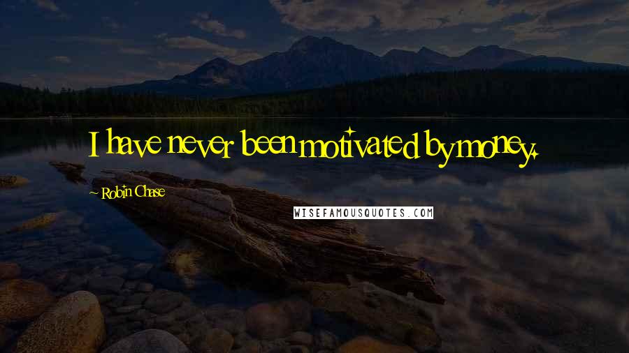Robin Chase Quotes: I have never been motivated by money.