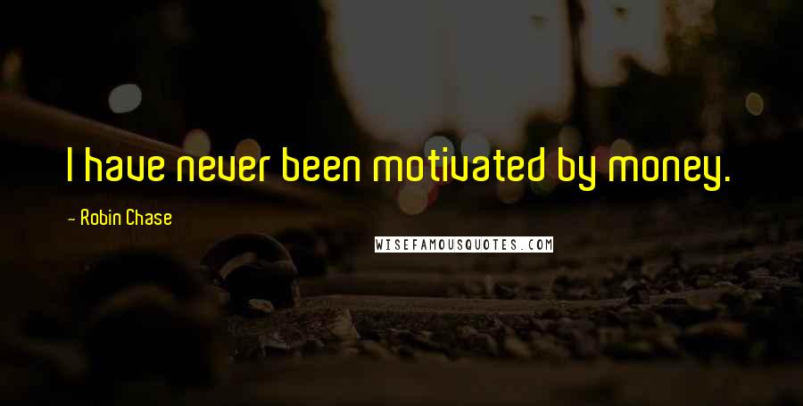 Robin Chase Quotes: I have never been motivated by money.
