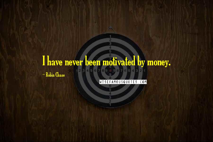 Robin Chase Quotes: I have never been motivated by money.