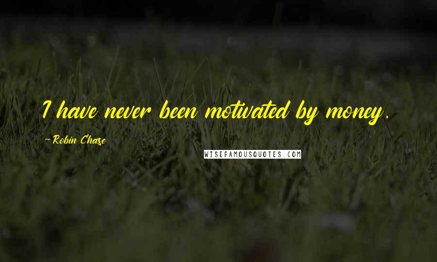 Robin Chase Quotes: I have never been motivated by money.