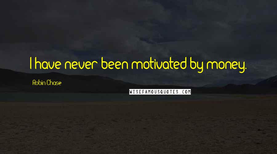 Robin Chase Quotes: I have never been motivated by money.