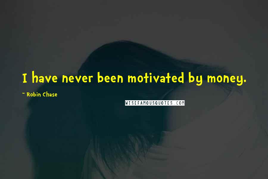 Robin Chase Quotes: I have never been motivated by money.