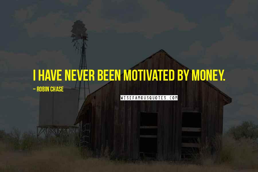 Robin Chase Quotes: I have never been motivated by money.