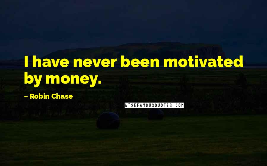 Robin Chase Quotes: I have never been motivated by money.