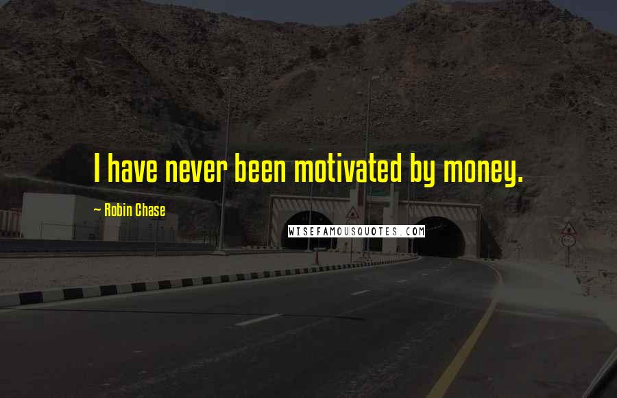 Robin Chase Quotes: I have never been motivated by money.