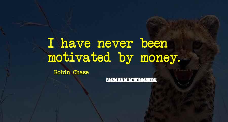 Robin Chase Quotes: I have never been motivated by money.