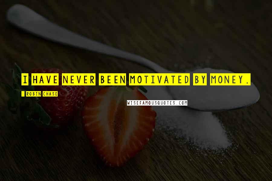 Robin Chase Quotes: I have never been motivated by money.