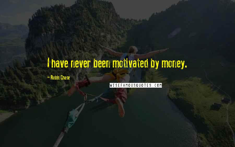 Robin Chase Quotes: I have never been motivated by money.