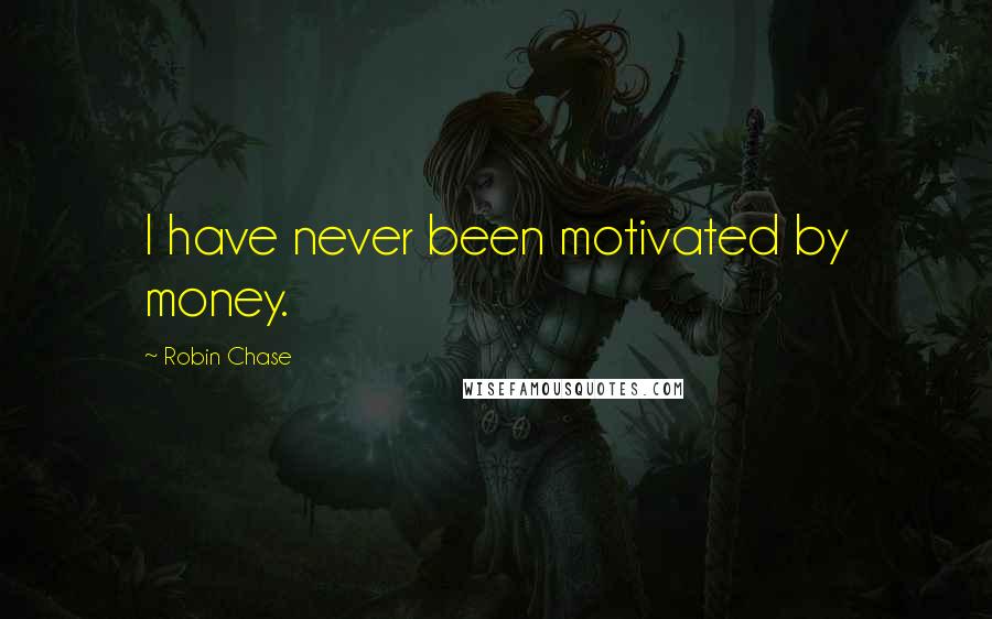 Robin Chase Quotes: I have never been motivated by money.