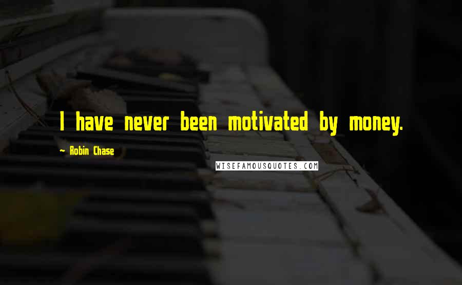 Robin Chase Quotes: I have never been motivated by money.