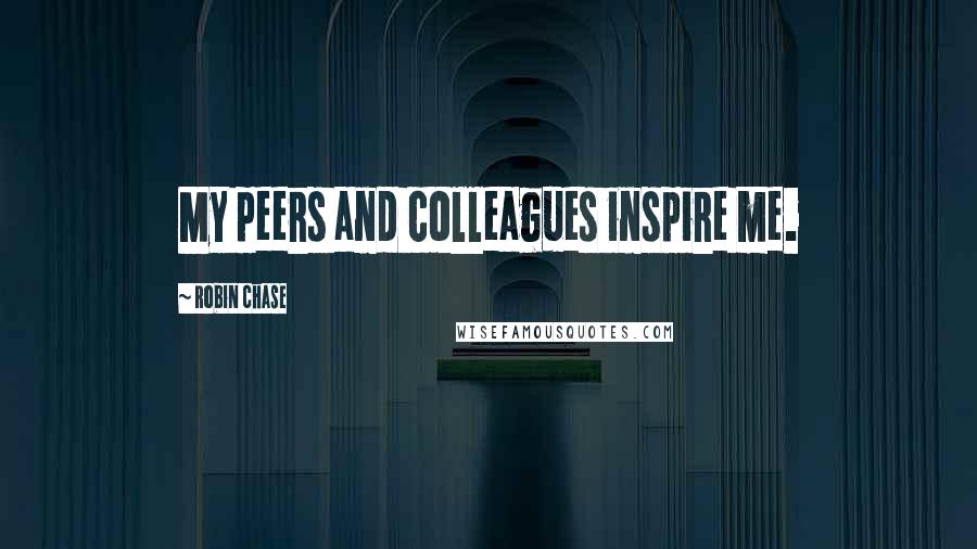 Robin Chase Quotes: My peers and colleagues inspire me.