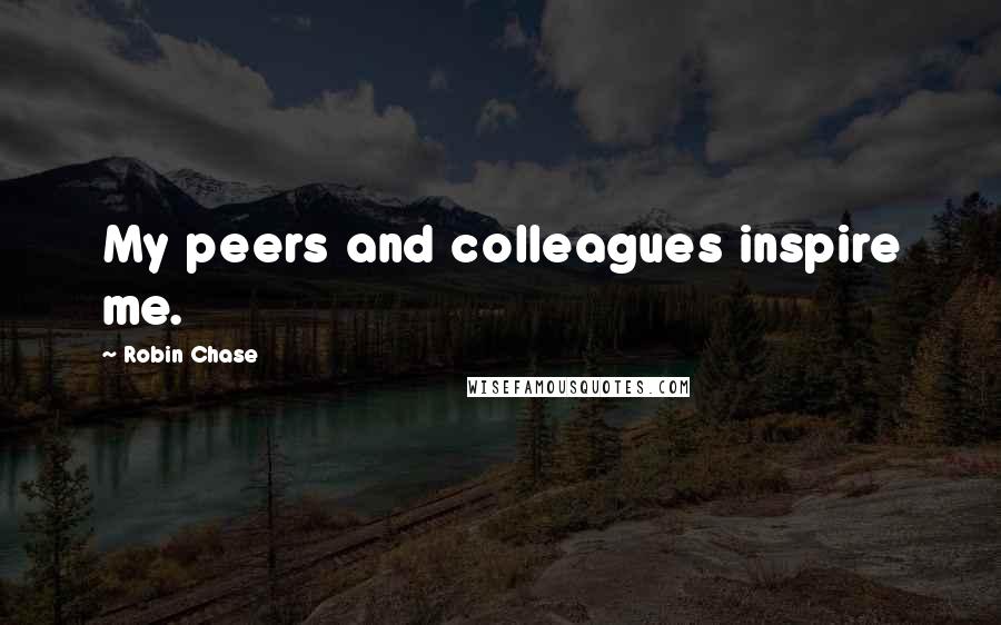 Robin Chase Quotes: My peers and colleagues inspire me.