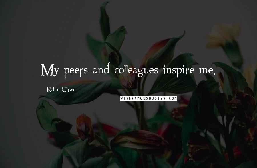 Robin Chase Quotes: My peers and colleagues inspire me.