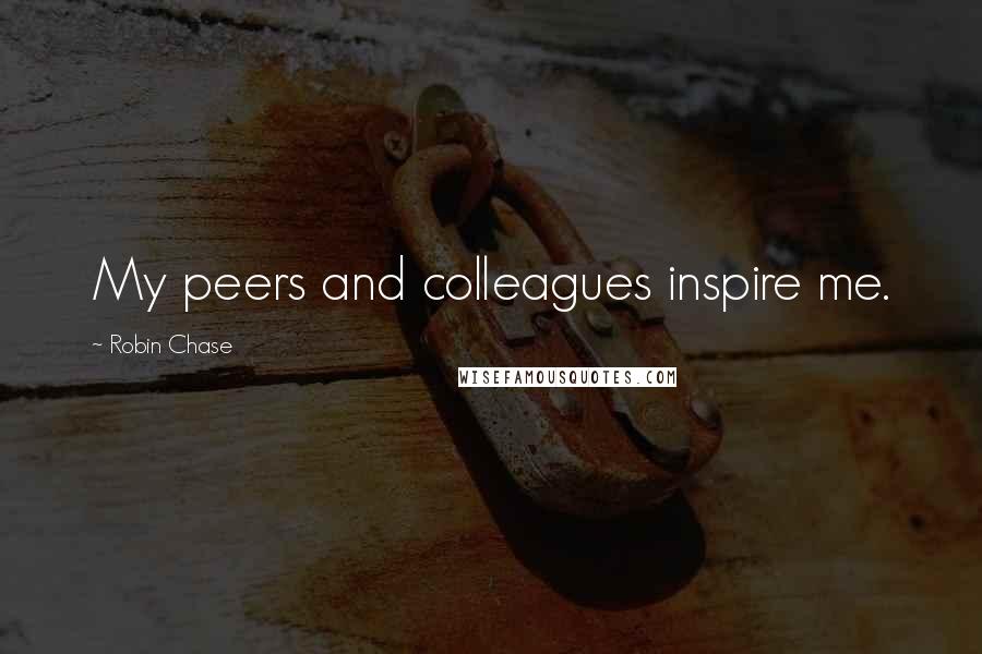 Robin Chase Quotes: My peers and colleagues inspire me.