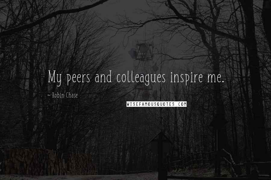Robin Chase Quotes: My peers and colleagues inspire me.