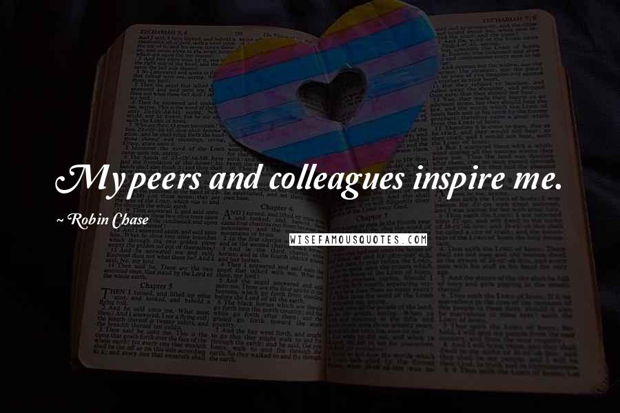 Robin Chase Quotes: My peers and colleagues inspire me.