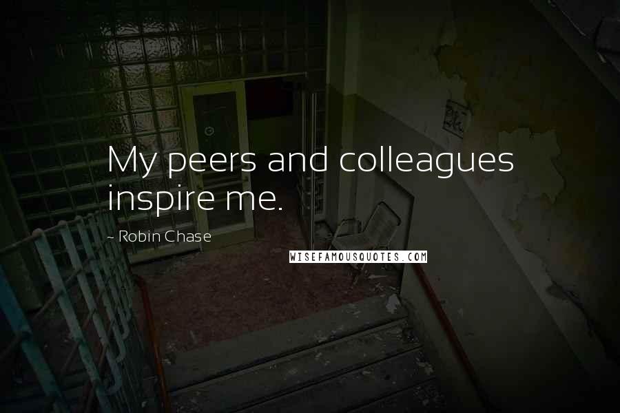 Robin Chase Quotes: My peers and colleagues inspire me.