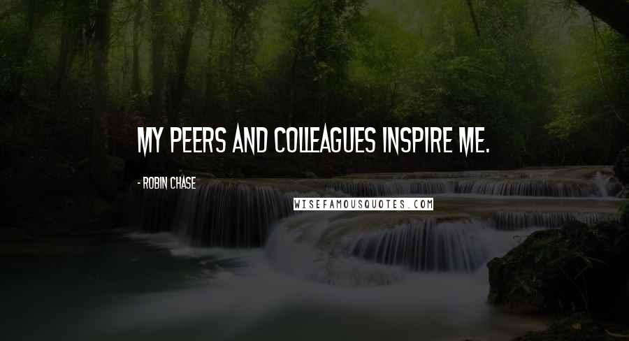 Robin Chase Quotes: My peers and colleagues inspire me.