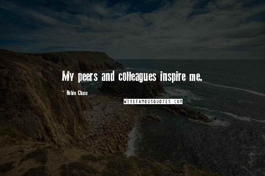 Robin Chase Quotes: My peers and colleagues inspire me.