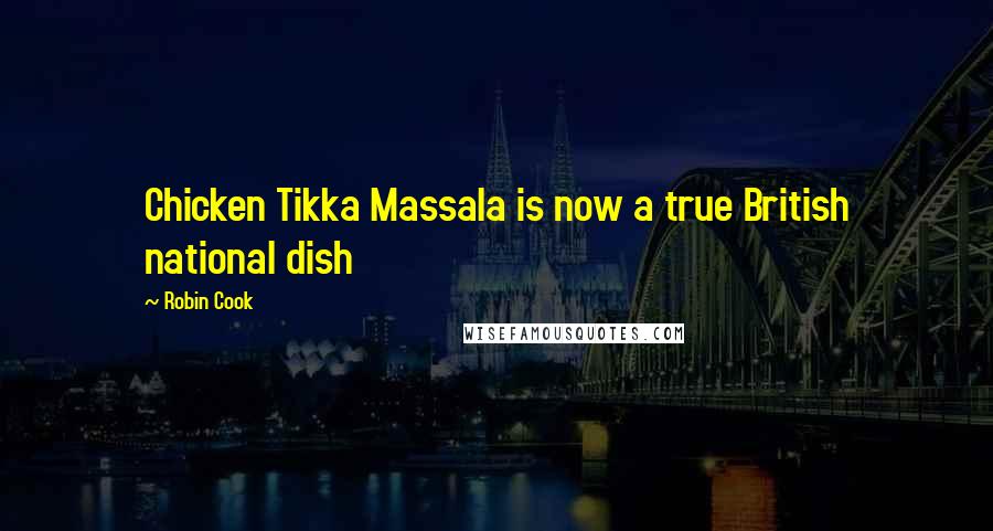 Robin Cook Quotes: Chicken Tikka Massala is now a true British national dish