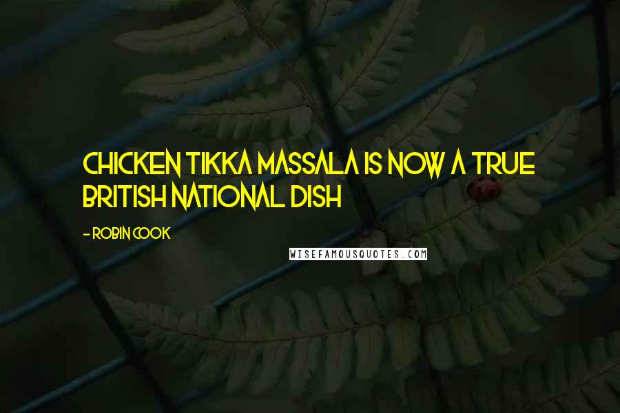 Robin Cook Quotes: Chicken Tikka Massala is now a true British national dish