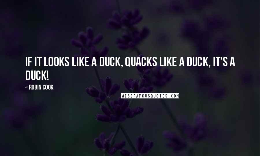 Robin Cook Quotes: If it looks like a duck, quacks like a duck, it's a duck!