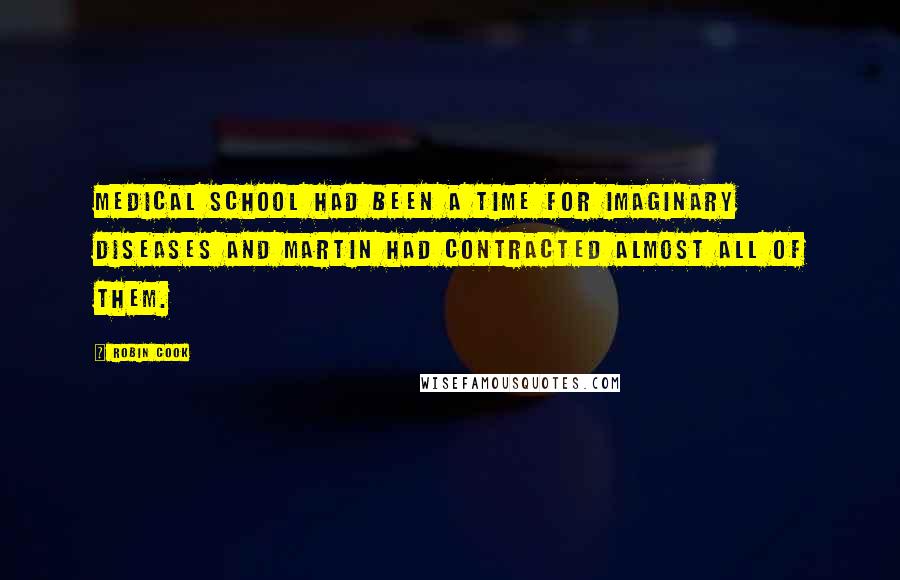 Robin Cook Quotes: Medical school had been a time for imaginary diseases and Martin had contracted almost all of them.