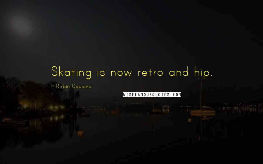 Robin Cousins Quotes: Skating is now retro and hip.