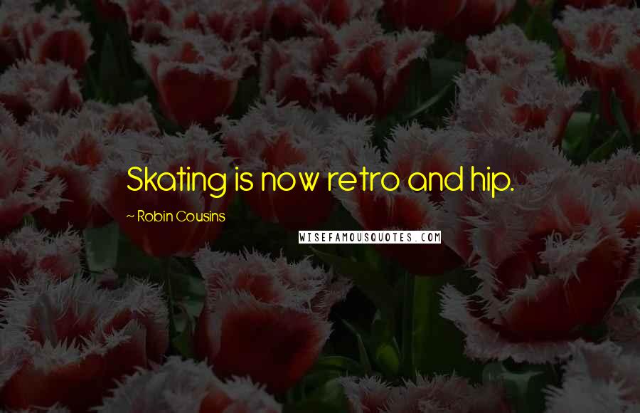 Robin Cousins Quotes: Skating is now retro and hip.