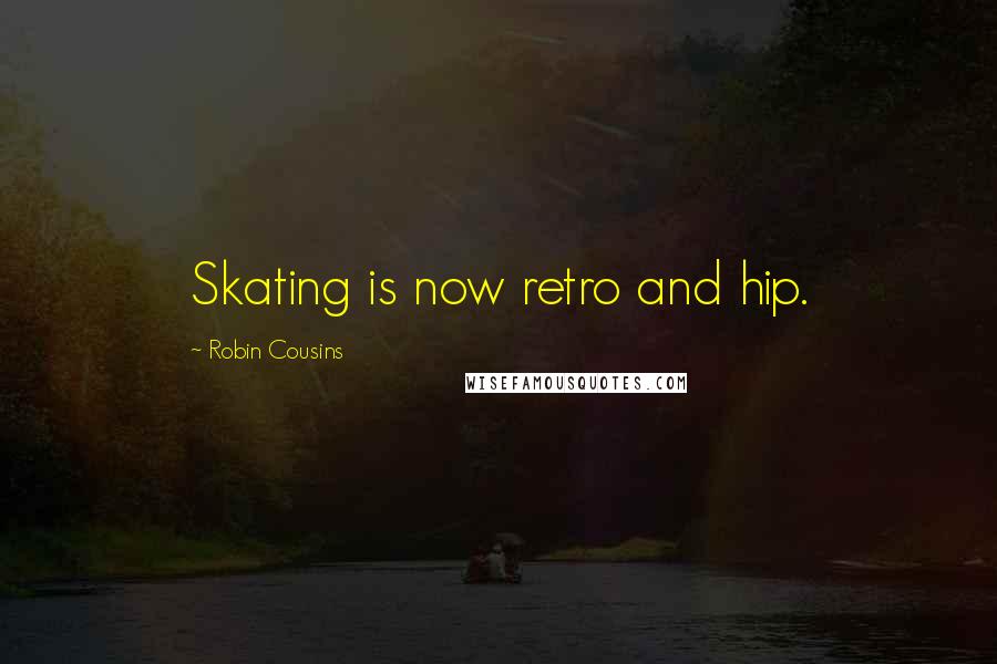 Robin Cousins Quotes: Skating is now retro and hip.