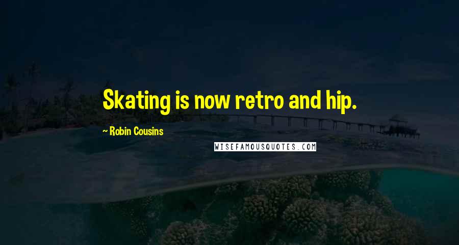 Robin Cousins Quotes: Skating is now retro and hip.