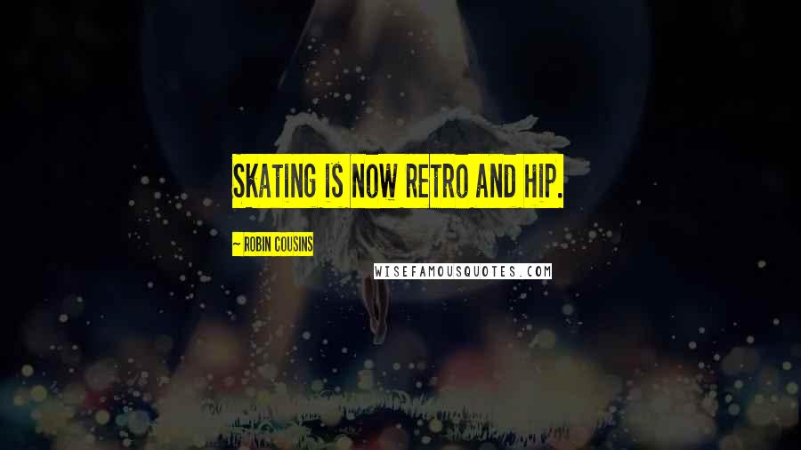 Robin Cousins Quotes: Skating is now retro and hip.