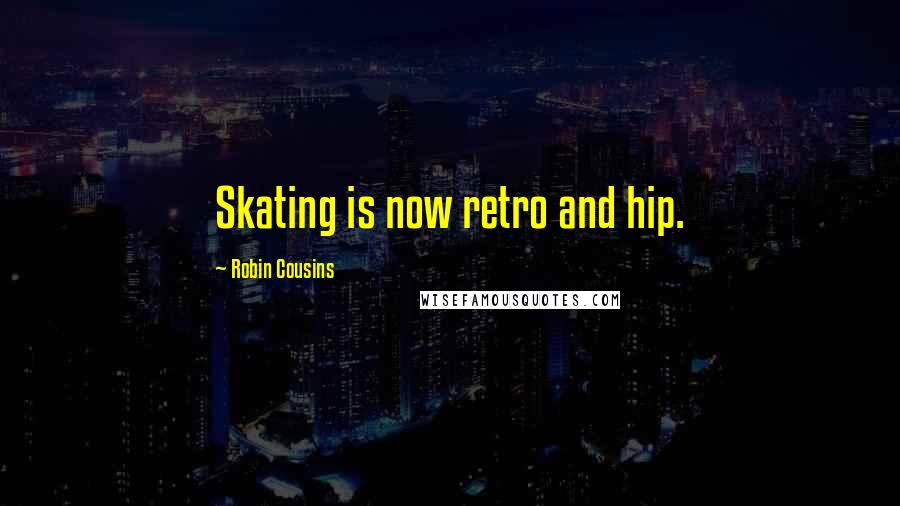 Robin Cousins Quotes: Skating is now retro and hip.