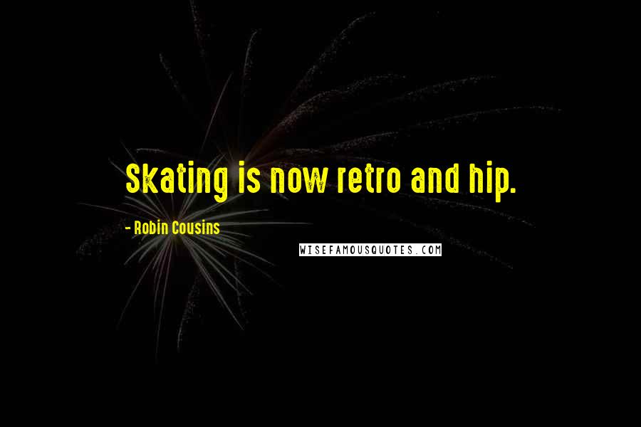 Robin Cousins Quotes: Skating is now retro and hip.