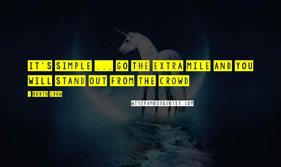 Robin Crow Quotes: It's simple ... go the extra mile and you will stand out from the crowd