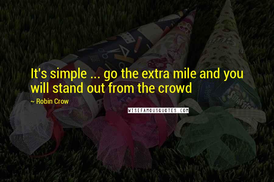 Robin Crow Quotes: It's simple ... go the extra mile and you will stand out from the crowd