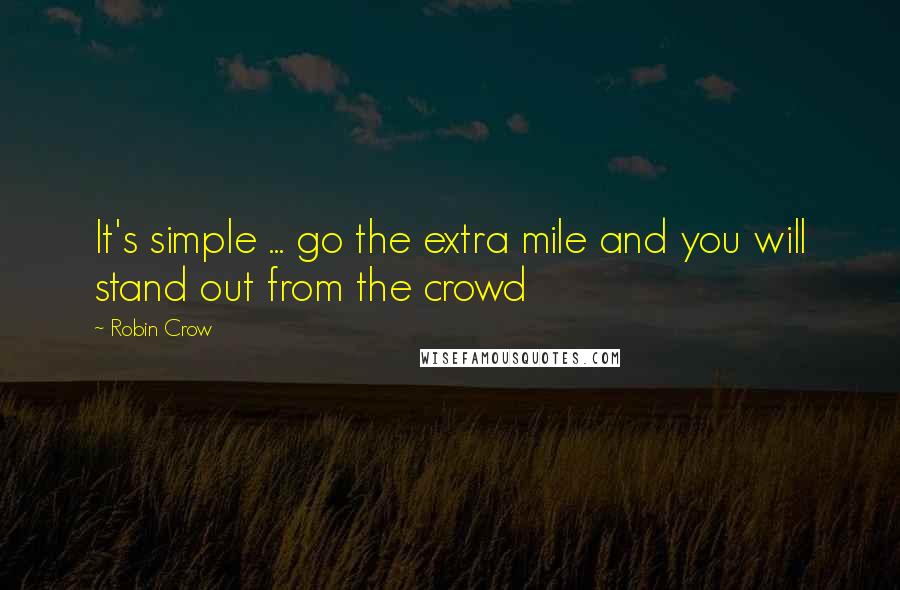 Robin Crow Quotes: It's simple ... go the extra mile and you will stand out from the crowd