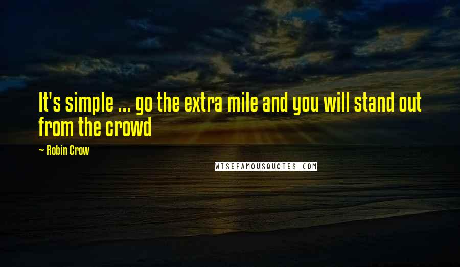 Robin Crow Quotes: It's simple ... go the extra mile and you will stand out from the crowd