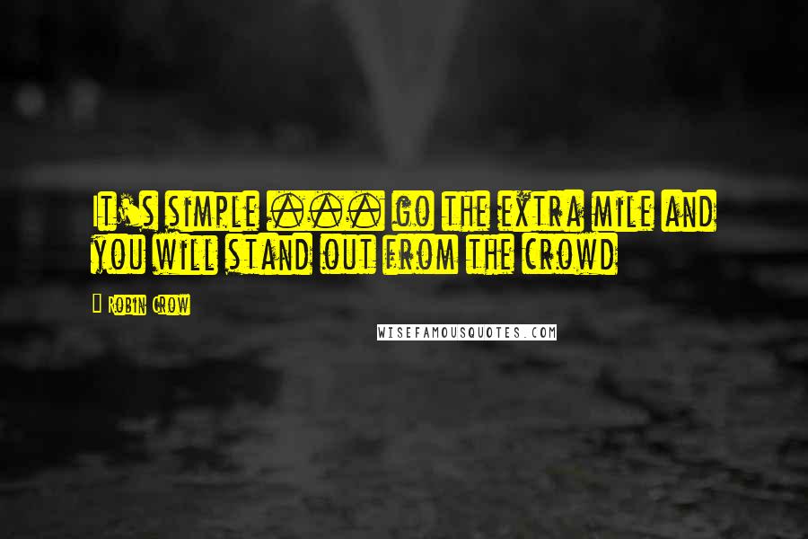 Robin Crow Quotes: It's simple ... go the extra mile and you will stand out from the crowd