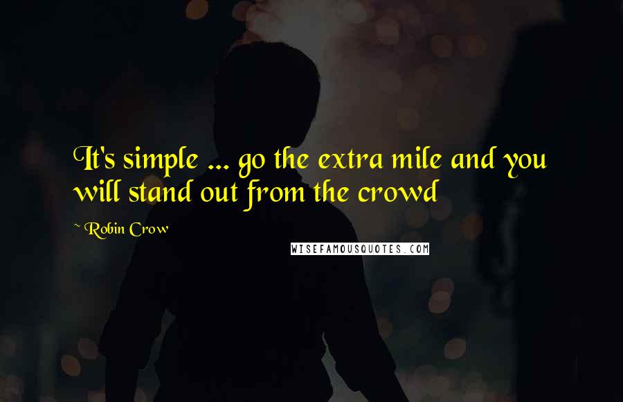 Robin Crow Quotes: It's simple ... go the extra mile and you will stand out from the crowd