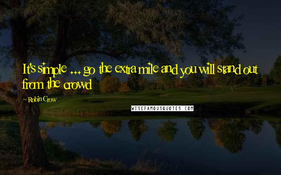 Robin Crow Quotes: It's simple ... go the extra mile and you will stand out from the crowd