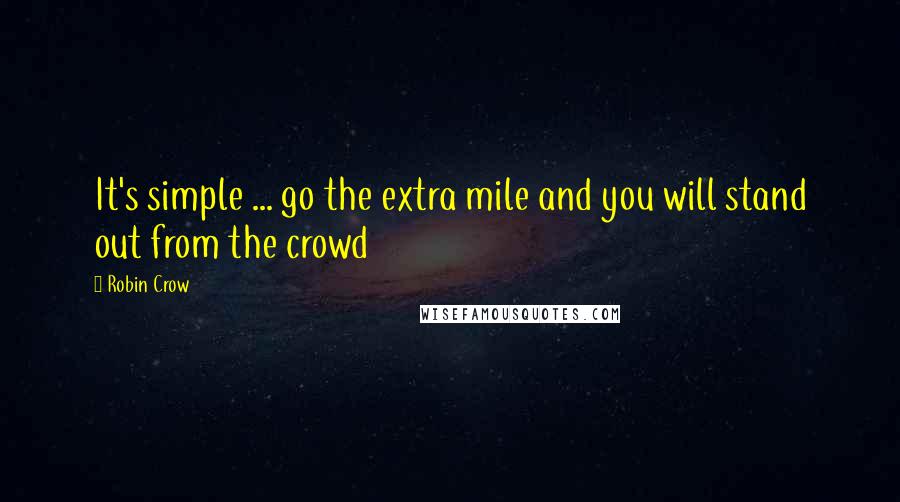 Robin Crow Quotes: It's simple ... go the extra mile and you will stand out from the crowd