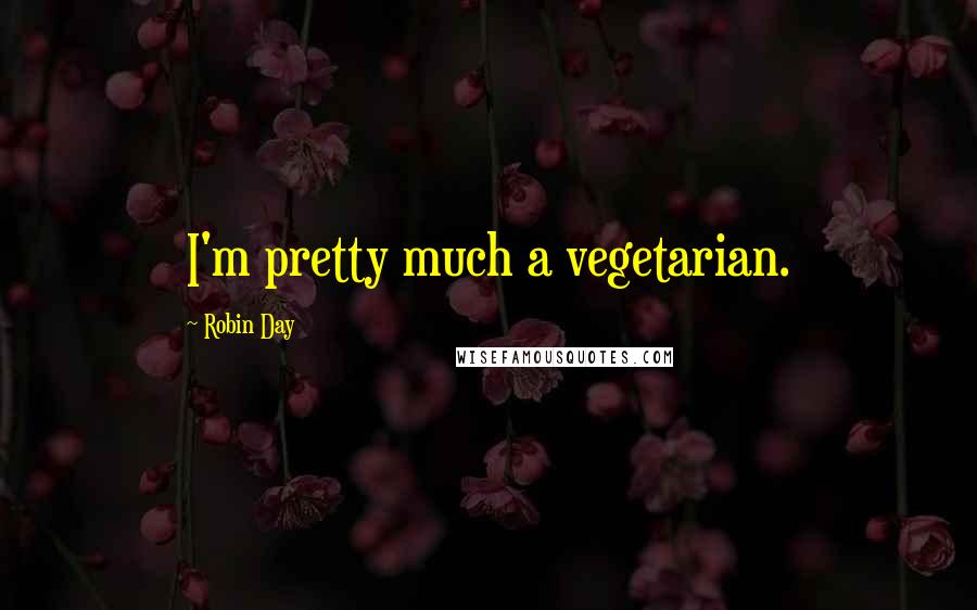 Robin Day Quotes: I'm pretty much a vegetarian.