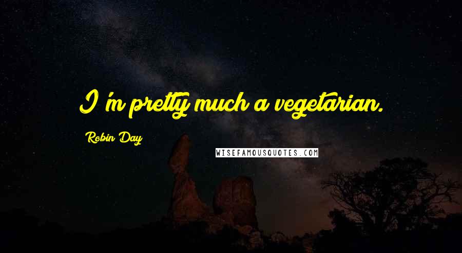 Robin Day Quotes: I'm pretty much a vegetarian.