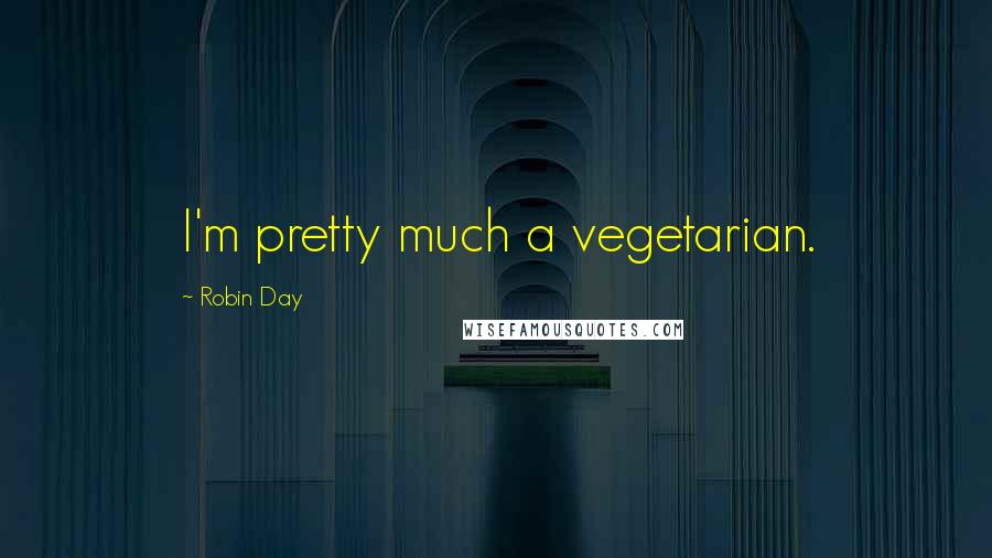 Robin Day Quotes: I'm pretty much a vegetarian.