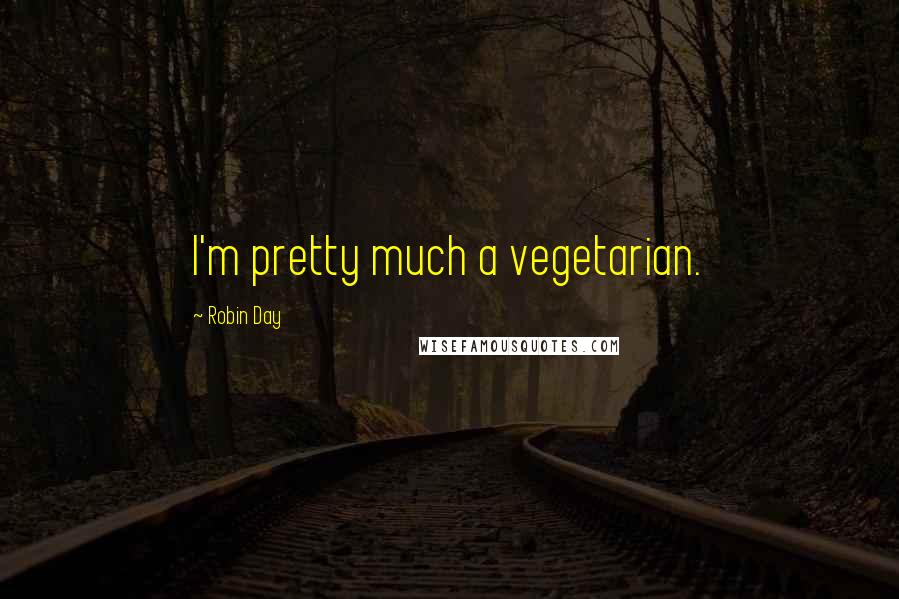 Robin Day Quotes: I'm pretty much a vegetarian.