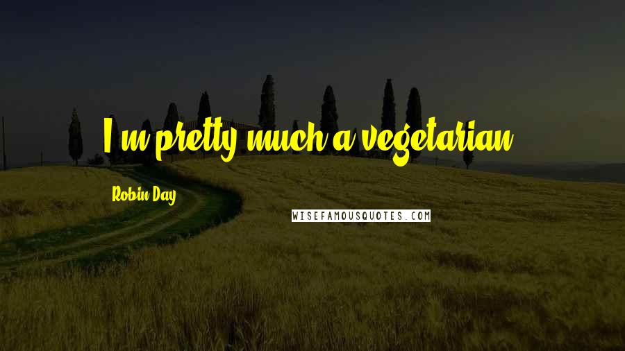 Robin Day Quotes: I'm pretty much a vegetarian.